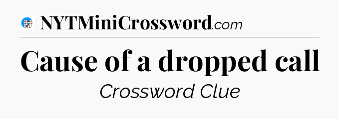 Cause of a dropped call Crossword Clue