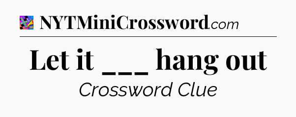 Let it ___ hang out Crossword Clue