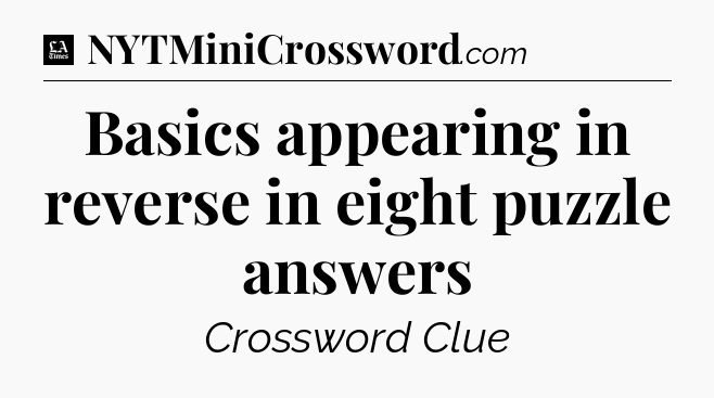 Basics appearing in reverse in eight puzzle answers - LA Times Crossword