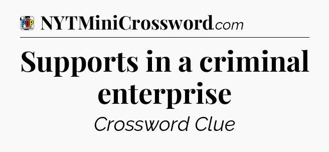Supports in a criminal enterprise Crossword Clue