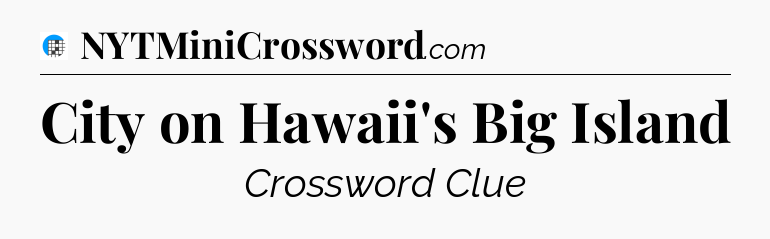 City on Hawaii's Big Island Crossword Clue