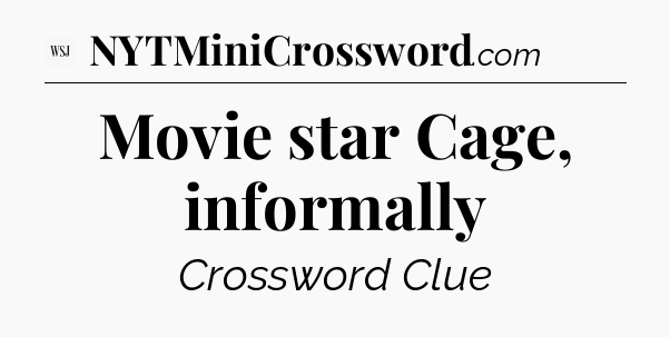 Movie star Cage, informally - WSJ Crossword