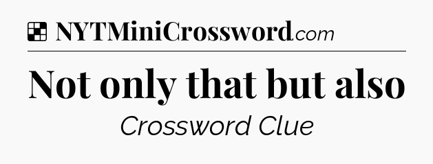 Solution: Not only that but also - NYT Crossword