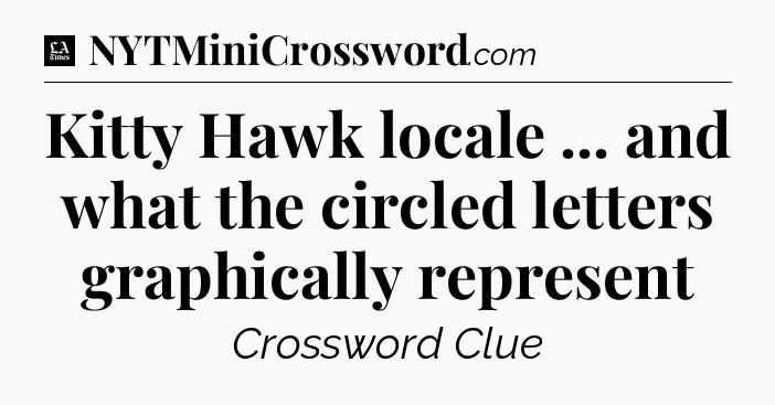 Kitty Hawk locale ... and what the circled letters graphically represent - LA Times Crossword