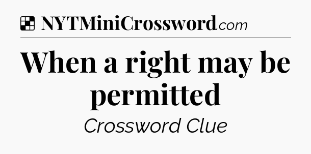 Solution: When a right may be permitted - NYT Crossword