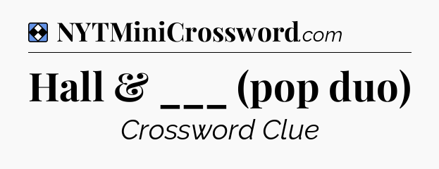 Solution: Hall & ___ (pop duo) - NYT Mini Crossword