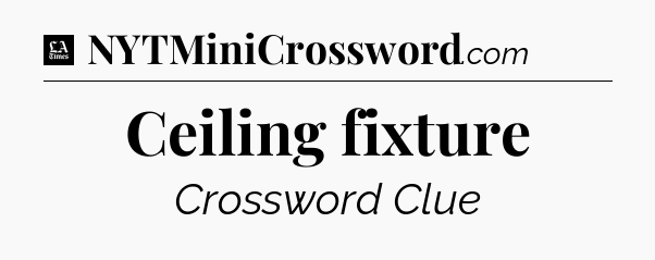 Ceiling fixture - LA Times Crossword