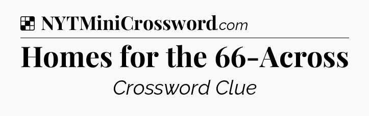 Solution: Homes for the 66-Across - NYT Crossword