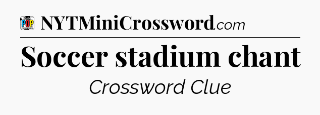 Soccer stadium chant Crossword Clue