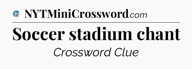 Soccer stadium chant Crossword Clue