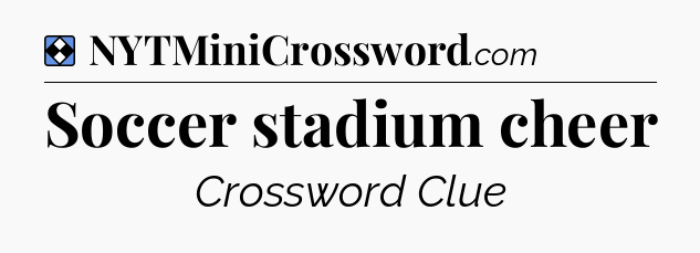 Solution: Soccer stadium cheer - NYT Mini Crossword