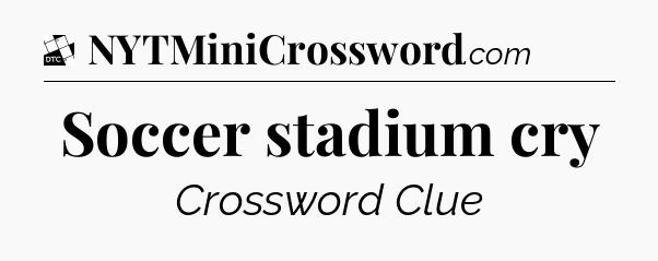 Soccer stadium cry - Daily Themed Classic Crossword