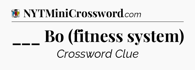 ___ Bo (fitness system) Crossword Clue