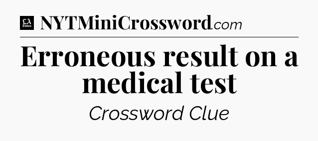 Erroneous result on a medical test - LA Times Crossword