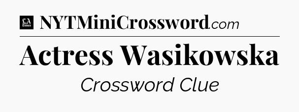 Actress Wasikowska - LA Times Crossword