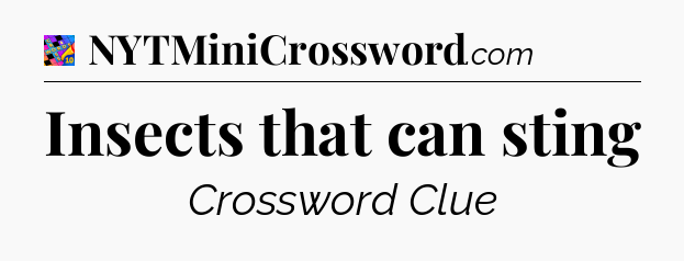 Insects that can sting Crossword Clue