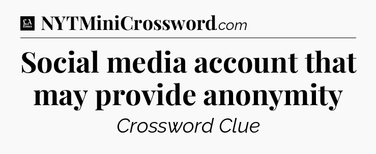 Social media account that may provide anonymity - LA Times Crossword