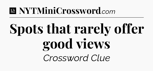 Spots that rarely offer good views - LA Times Crossword