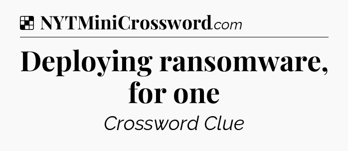 Solution: Deploying ransomware, for one - NYT Crossword