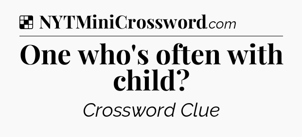 Solution: One who's often with child - NYT Crossword