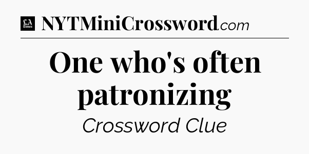One who's often patronizing - LA Times Crossword
