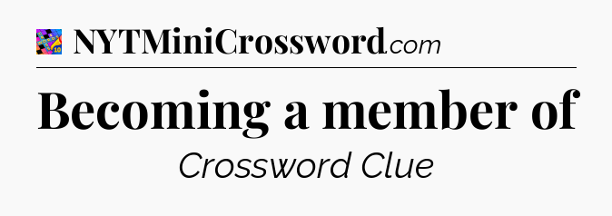 Becoming a member of Crossword Clue