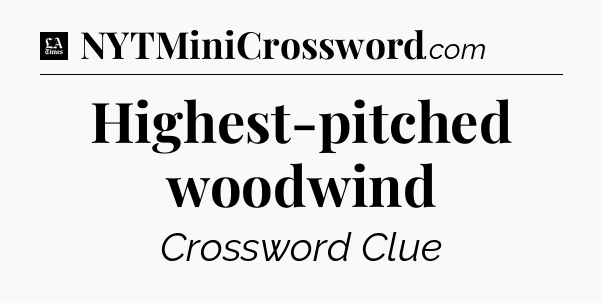 Highest-pitched woodwind - LA Times Crossword