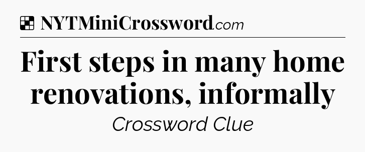 Solution: First steps in many home renovations, informally - NYT Crossword