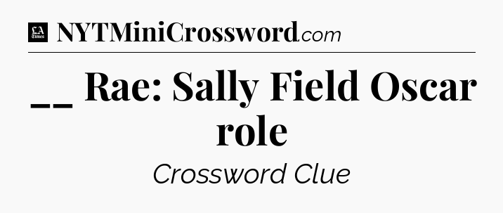 __ Rae: Sally Field Oscar role - LA Times Crossword