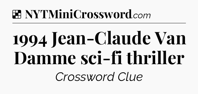 Solution: 1994 Jean-Claude Van Damme sci-fi thriller - NYT Crossword