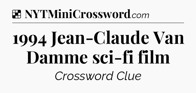 Solution: 1994 Jean-Claude Van Damme sci-fi film - NYT Crossword