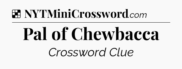 Solution: Pal of Chewbacca - NYT Crossword