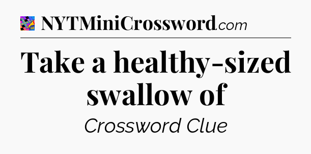 Take a healthy-sized swallow of Crossword Clue