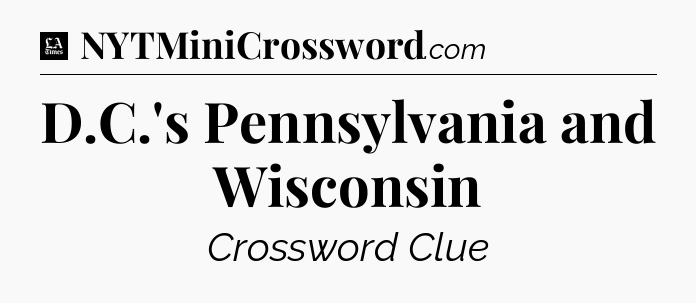 D.C.'s Pennsylvania and Wisconsin - LA Times Crossword