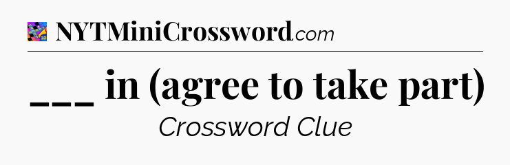 ___ in (agree to take part) Crossword Clue