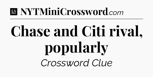 Chase and Citi rival, popularly - LA Times Crossword