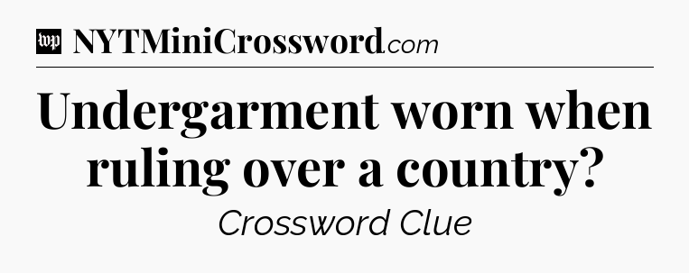 Undergarment worn when ruling over a country Crossword Clue