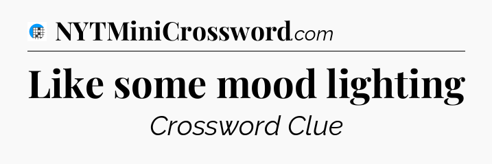 Like some mood lighting Crossword Clue