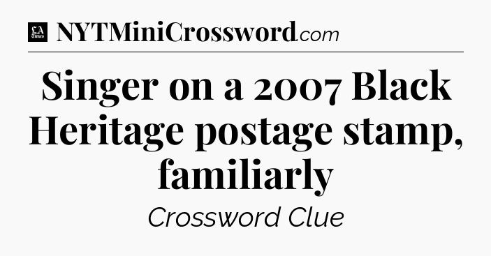 Singer on a 2007 Black Heritage postage stamp, familiarly - LA Times Crossword