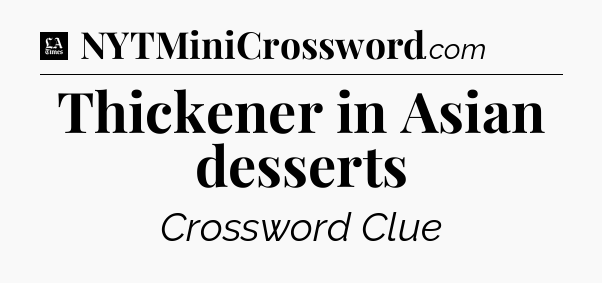 Thickener in Asian desserts - LA Times Crossword