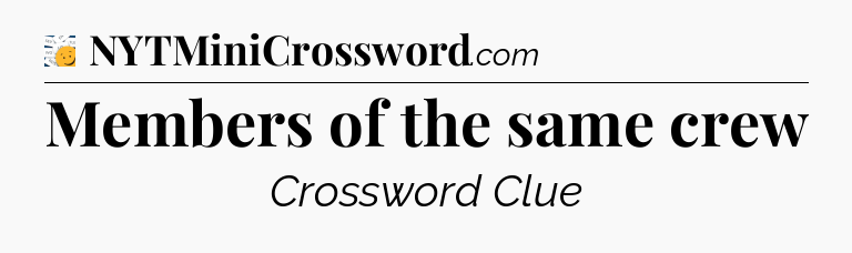 Members of the same crew - 7 Little Words