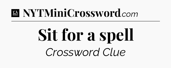 Sit for a spell - LA Times Crossword