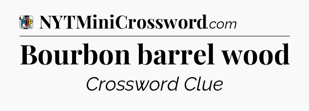 Bourbon barrel wood Crossword Clue