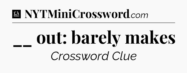 __ out: barely makes - LA Times Crossword