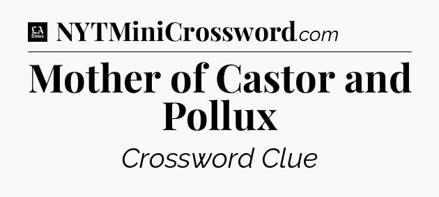 Mother of Castor and Pollux - LA Times Crossword