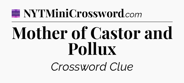 Mother of Castor and Pollux - Thomas Joseph Crossword