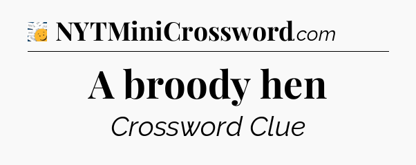 A broody hen - 7 Little Words