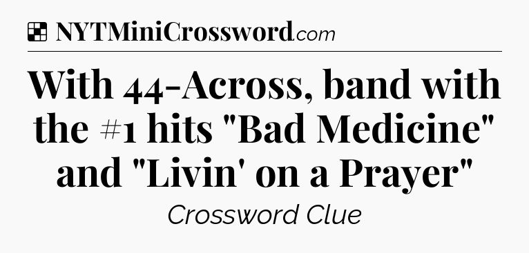 Solution: With 44-Across, band with the #1 hits 