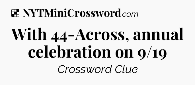Solution: With 44-Across, annual celebration on 9/19 - NYT Crossword