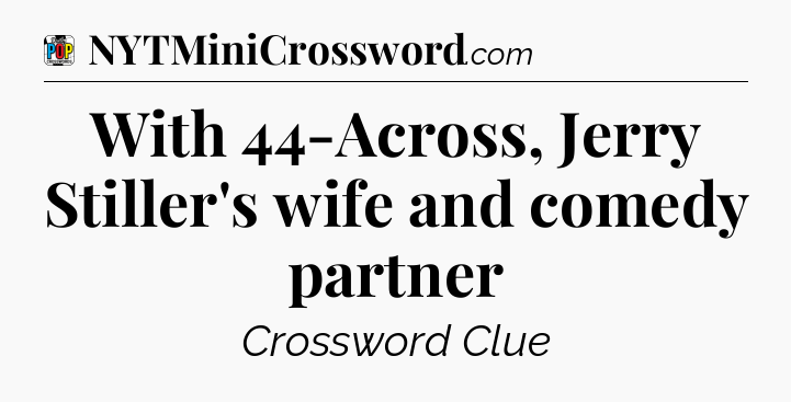 With 44-Across, Jerry Stiller's wife and comedy partner Crossword Clue